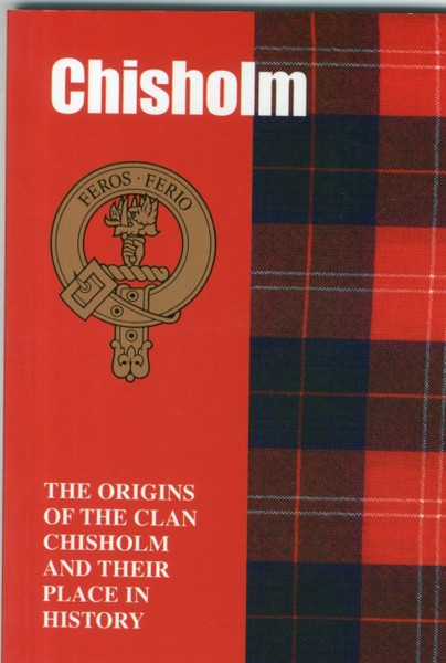 Chisholm: The Origins Of The Clan Chisholm And Their Place In History