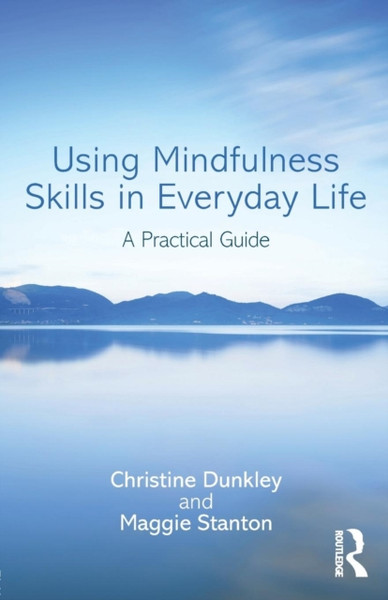 Using Mindfulness Skills In Everyday Life: A Practical Guide