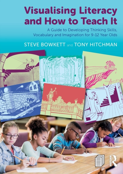Visualising Literacy And How To Teach It: A Guide To Developing Thinking Skills, Vocabulary And Imagination For 9-12 Year Olds