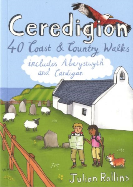 Ceredigion: 40 Coast And Country Walks - Including Aberystwyth And Cardigan