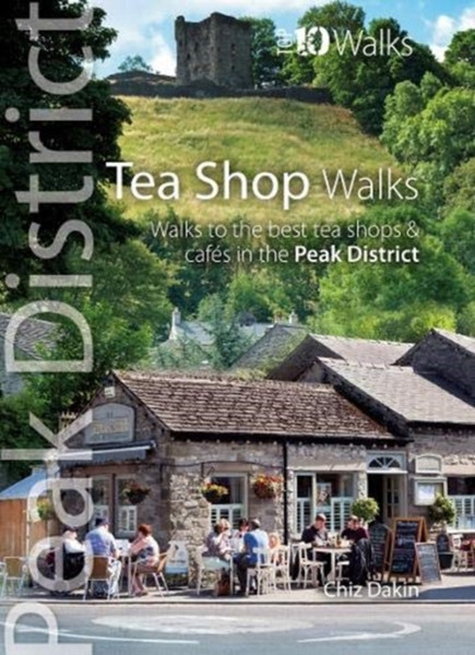 Tea Shop Walks: Walks To The Best Tea Shops And Cafes In The Peak District