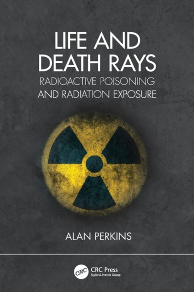 Life And Death Rays: Radioactive Poisoning And Radiation Exposure - 9780367456498