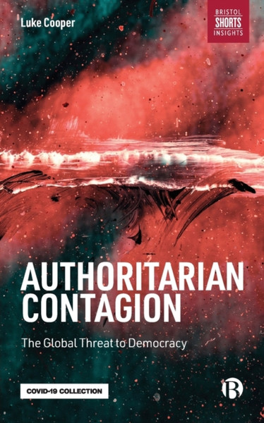 Authoritarian Contagion: The Global Threat To Democracy