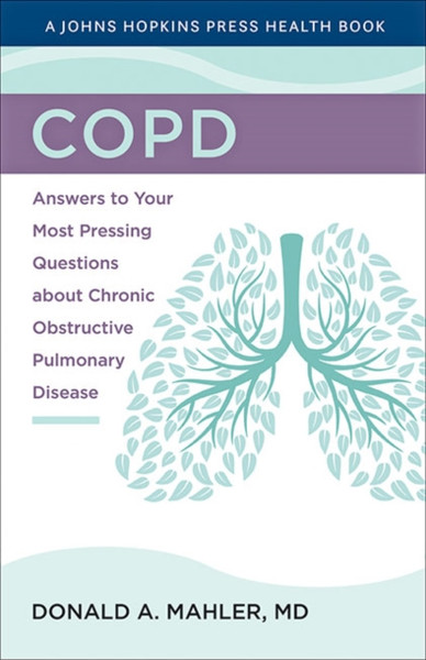 Copd: Answers To Your Most Pressing Questions About Chronic Obstructive Pulmonary Disease - 9781421443362