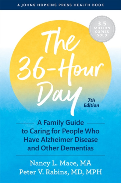 The 36-Hour Day: A Family Guide To Caring For People Who Have Alzheimer Disease And Other Dementias - 9781421441719