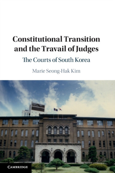 Constitutional Transition And The Travail Of Judges: The Courts Of South Korea