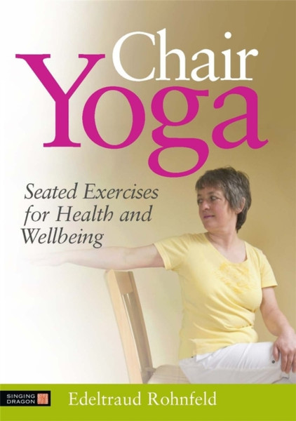 Chair Yoga: Seated Exercises For Health And Wellbeing