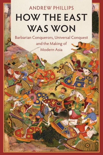 How The East Was Won: Barbarian Conquerors, Universal Conquest And The Making Of Modern Asia