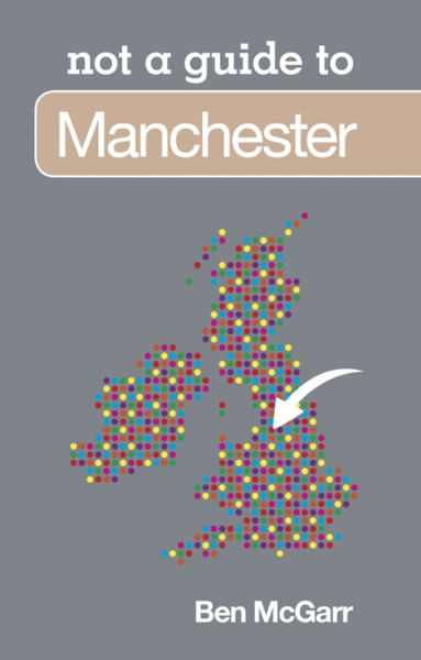 Not A Guide To: Manchester