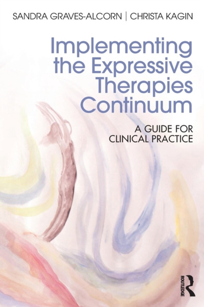 Implementing The Expressive Therapies Continuum: A Guide For Clinical Practice