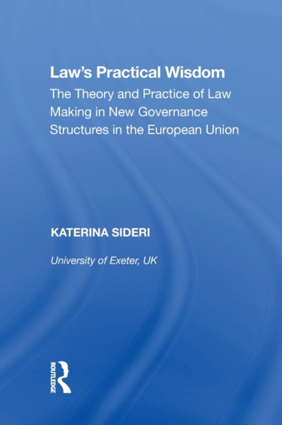 Law'S Practical Wisdom: The Theory And Practice Of Law Making In New Governance Structures In The European Union