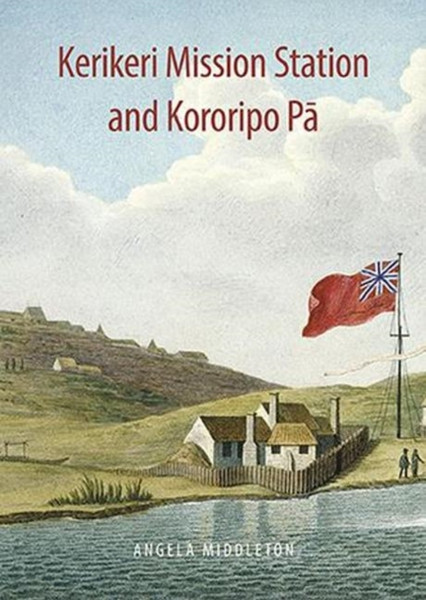 Kerikeri Mission And Kororipo Pa: An Entwined History