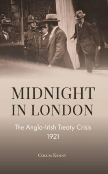 Midnight In London: The Anglo-Irish Treaty Crisis 1921