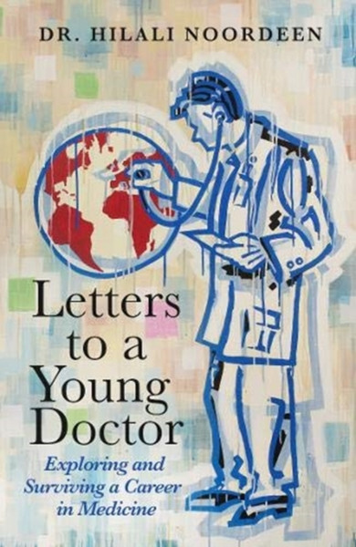 Letters To A Young Doctor: Exploring And Surviving A Career In Medicine