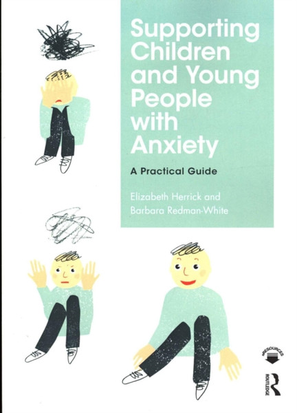 Supporting Children And Young People With Anxiety: A Practical Guide
