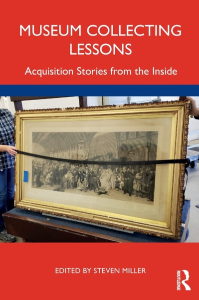 Museum Collecting Lessons: Acquisition Stories From The Inside