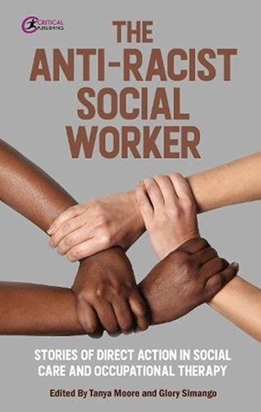 The Anti-Racist Social Worker: Stories Of Activism In Social Care And Allied Health Professionals