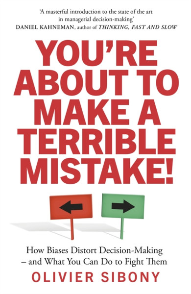 You'Re About To Make A Terrible Mistake!: How Biases Distort Decision-Making And What You Can Do To Fight Them - 9781800750333