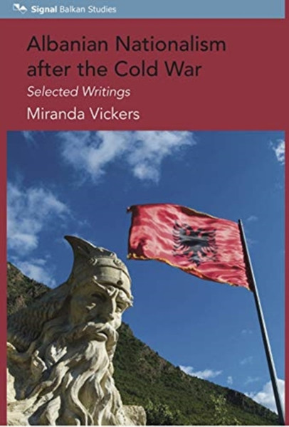 Albanian Nationalism After The Cold War: Selected Writings