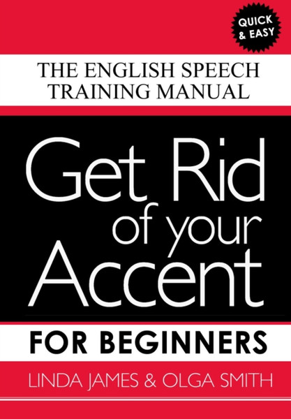 Get Rid Of Your Accent For Beginners: The English Speech Training Manual
