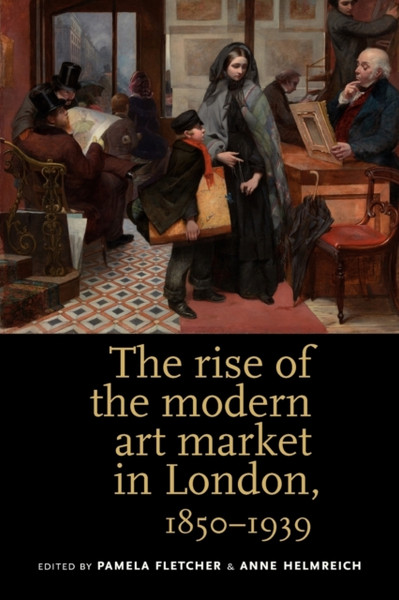 The Rise Of The Modern Art Market In London: 1850-1939