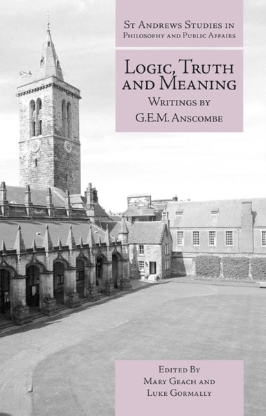 Logic, Truth And Meaning: Writings Of G.E.M. Anscombe