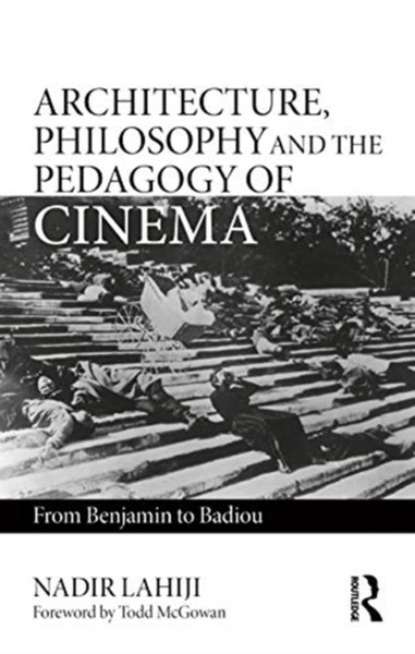 Architecture, Philosophy, And The Pedagogy Of Cinema: From Benjamin To Badiou