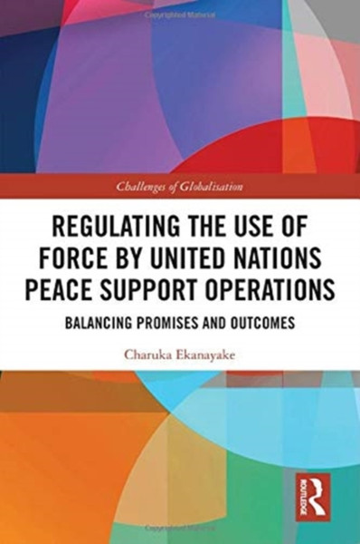 Regulating The Use Of Force By United Nations Peace Support Operations: Balancing Promises And Outcomes