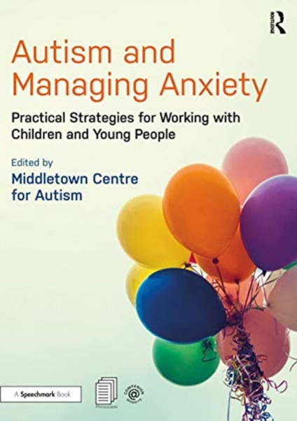 Autism And Managing Anxiety: Practical Strategies For Working With Children And Young People