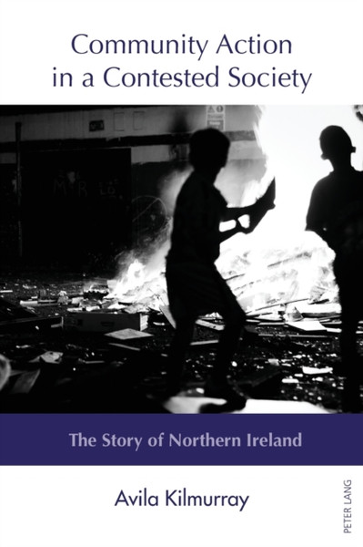 Community Action In A Contested Society: The Story Of Northern Ireland