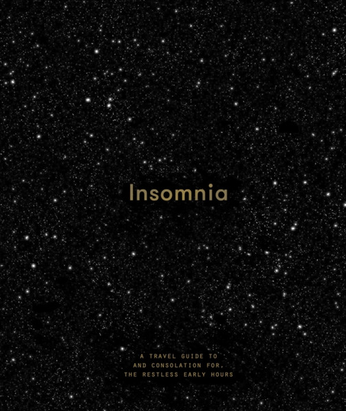 Insomnia: A Guide To And Consolation For The Restless Early Hours