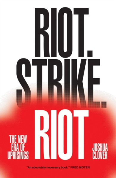 Riot. Strike. Riot: The New Era Of Uprisings