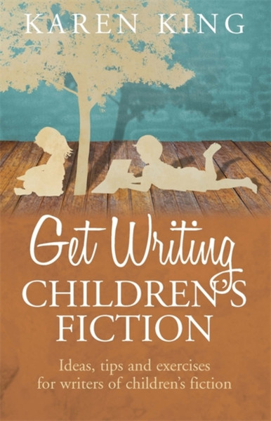 Get Writing Children'S Fiction: Ideas, Tips And Exercises For Writers Of Children'S Fiction