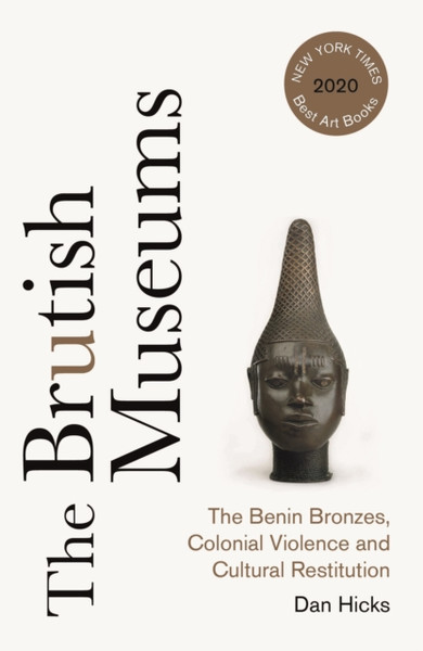 The Brutish Museums: The Benin Bronzes, Colonial Violence And Cultural Restitution - 9780745346229