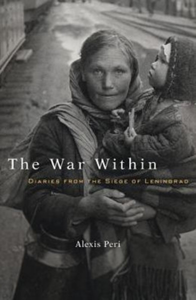 The War Within: Diaries From The Siege Of Leningrad - 9780674971554
