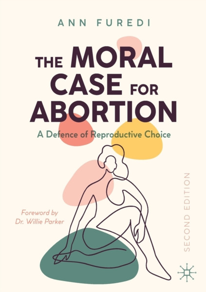 The Moral Case For Abortion: A Defence Of Reproductive Choice