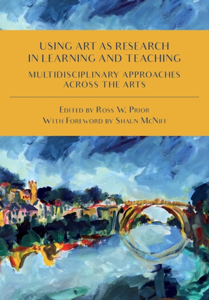 Using Art As Research In Learning And Teaching: Multidisciplinary Approaches Across The Arts