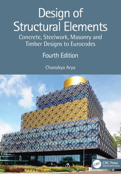 Design Of Structural Elements: Concrete, Steelwork, Masonry And Timber Designs To Eurocodes