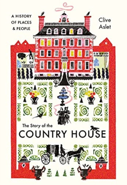 The Story Of The Country House: A History Of Places And People