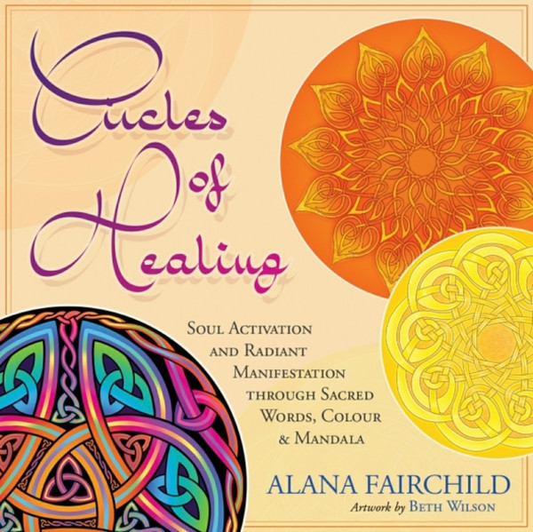 Circles Of Healing: Soul Activation And Radiant Manifestation Through Sacred Words, Colour And Mandala