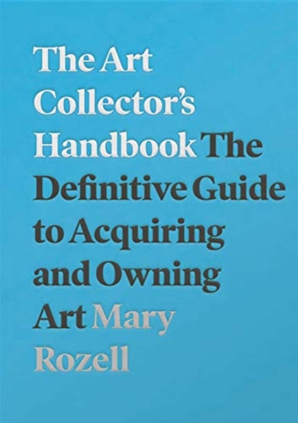 The Art Collector'S Handbook: The Definitive Guide To Acquiring And Owning Art