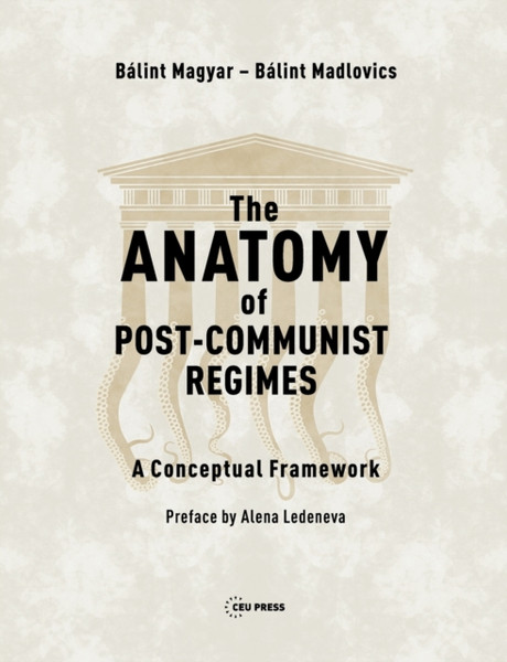 The Anatomy Of Post-Communist Regimes: A Conceptual Framework - 9789633863930