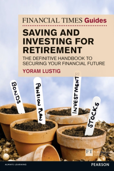 Ft Guide To Saving And Investing For Retirement: The Definitive Handbook To Securing Your Financial Future