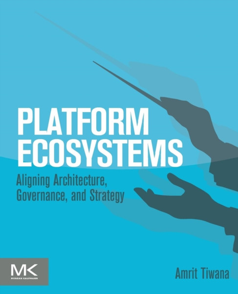 Platform Ecosystems: Aligning Architecture, Governance, And Strategy