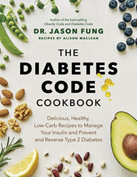 The Diabetes Code Cookbook: Delicious, Healthy, Low-Carb Recipes To Manage Your Insulin And Prevent And Reverse Type 2 Diabetes