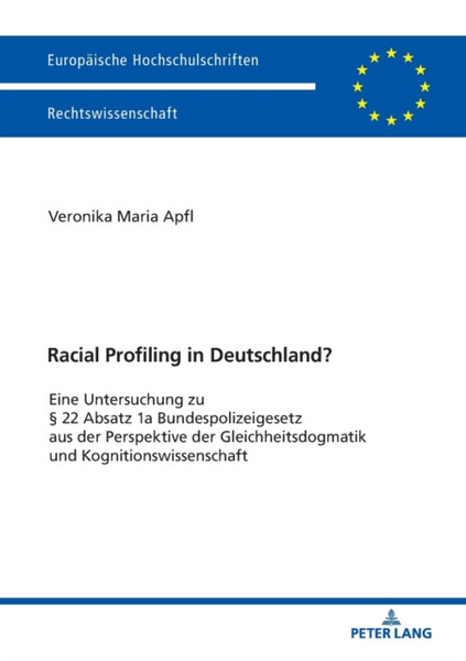 Racial Profiling In Deutschland?; Eine Untersuchung Zu 22 Absatz 1A Bundespolizeigesetz Aus Der Perspektive Der Gleichheitsdogmatik Und Kognitionswissenschaft