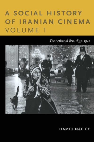 A Social History Of Iranian Cinema, Volume 1: The Artisanal Era, 1897-1941