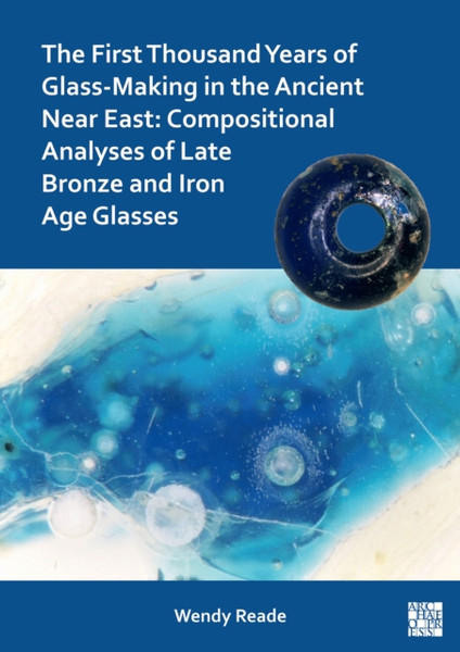 The First Thousand Years Of Glass-Making In The Ancient Near East: Compositional Analyses Of Late Bronze And Iron Age Glasses