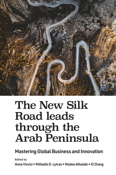 The New Silk Road Leads Through The Arab Peninsula: Mastering Global Business And Innovation