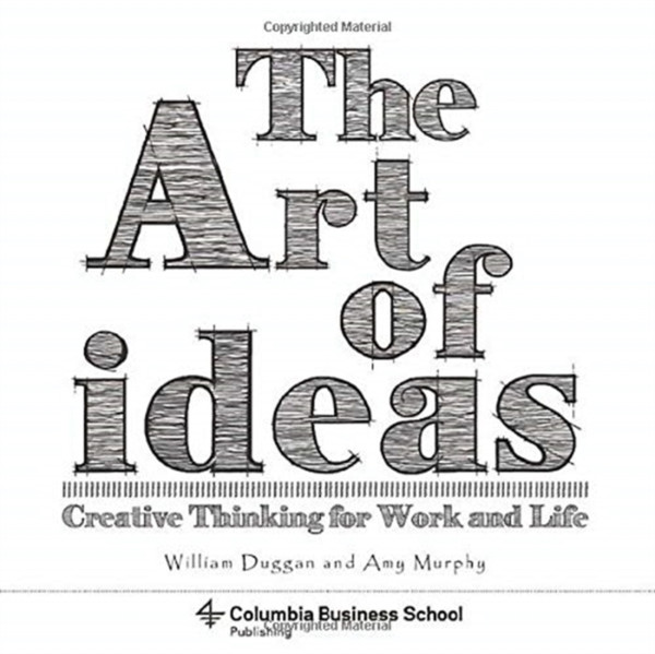 The Art Of Ideas: Creative Thinking For Work And Life